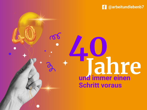 B7 Arbeit und Leben: 40 Jahre und immer einen Schritt voraus 