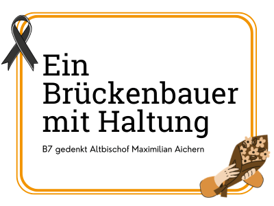 Titelgrafik mit schwarzer Trauerschleife und der Aufschrift „Ein Brückenbauer mit Haltung – B7 gedenkt Altbischof Maximilian Aichern“, ergänzt durch eine stilisierte Illustration eines Blumenstraußes.