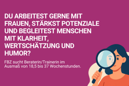 Grafik in Magenta: Große weiße Überschrift „Du arbeitest gerne mit Frauen, stärkst Potenziale und begleitest Menschen mit Klarheit, Wertschätzung und Humor?“ Darunter Hinweis: „FBZ sucht Beraterin/Trainerin im Ausmaß von 18,5 bis 37 Wochenstunden.“ Rechts eine Illustration einer Frau mit Lupe.