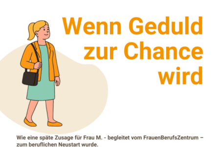 Helle Grafik mit der orangefarbenen Überschrift „Wenn Geduld zur Chance wird“. Links ist eine illustrierte Frau mit Tasche zu sehen. Darunter steht: „Wie eine späte Zusage für Frau M. – begleitet vom FrauenBerufsZentrum – zum beruflichen Neustart wurde.“
