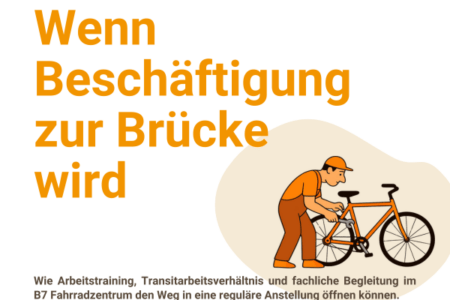 Helle Grafik mit großer orangefarbener Überschrift „Wenn Beschäftigung zur Brücke wird“. Rechts repariert eine illustrierte Person ein Fahrrad. Darunter steht: „Wie Arbeitstraining, Transitarbeitsverhältnis und fachliche Begleitung im B7 Fahrradzentrum den Weg in eine reguläre Anstellung öffnen können.“