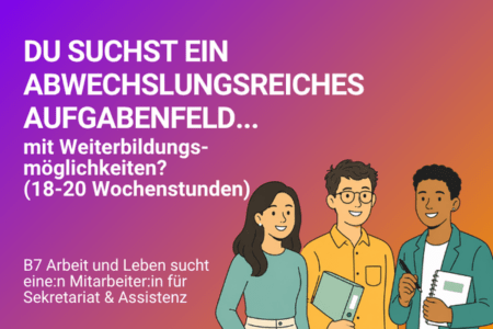 Stellenausschreibung von B7 Arbeit und Leben: Gesucht wird ein:e Mitarbeiter:in für Sekretariat und Assistenz mit abwechslungsreichem Aufgabenfeld und Weiterbildungsmöglichkeiten für 18 bis 20 Wochenstunden. Daneben stehen drei freundlich dargestellte Personen mit Unterlagen.